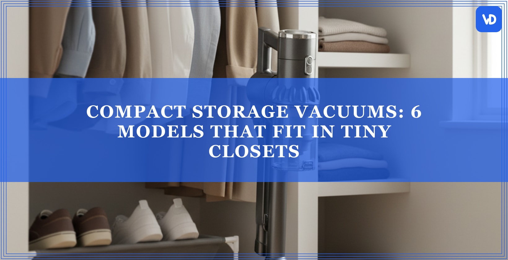Compact Storage Vacuums: 6 Models That Fit in Tiny Closets