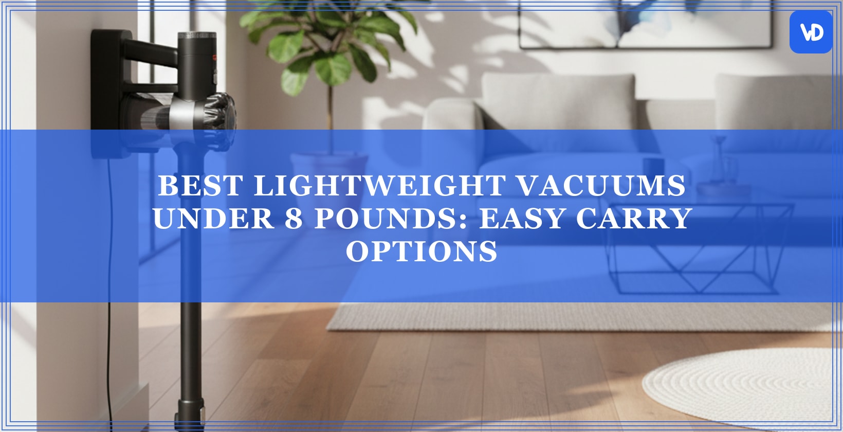 Best Lightweight Vacuums Under 8 Pounds: Easy Carry Options