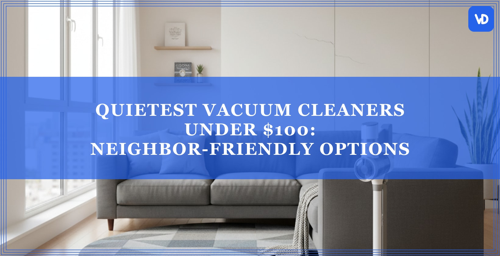 Quietest Vacuum Cleaners Under $100: Neighbor-Friendly Options